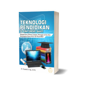 TEKNOLOGI PENDIDIKAN DI ERA GREAT SHIFT (Menjadi Guru Dimasa Lampau, Mengajar di Era Kini, Menyiapkan Siswa di Era Tak Terprediksi)