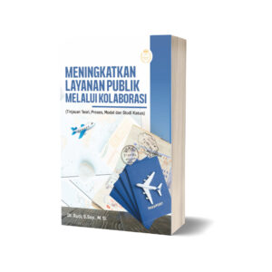 MENINGKATKAN LAYANAN PUBLIK MELALUI KOLABORASI (TINJAUAN TEORI, PROSES, MODEL DAN STUDI KASUS)