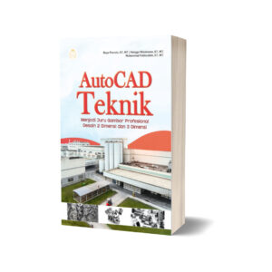 AUTOCAD TEKNIK: MENJADI JURU GAMBAR PROFESIONAL DESAIN 2 DIMENSI DAN 3 DIMENSI