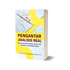 Pengantar Analisis Real: Teori Bilangan Real, Barisan, Deret, Limit, Kekontinuan, dan Kalkulus Dasar