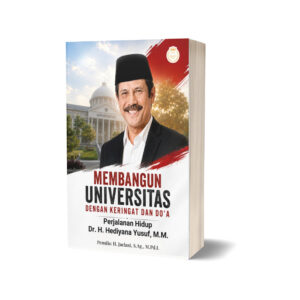 MEMBANGUN UNIVERSITAS DENGAN KERINGAT DAN DO’A Perjalanan Hidup Dr. H. Hediyana Yusuf, M.M.