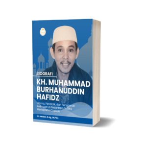 BIOGRAFI KH. MUHAMMAD BURHANUDDIN HAFIDZ “Ulama, Pendidik, dan Penggerak Keilmuan di Pesantren PATWA Mertapada Cirebon”