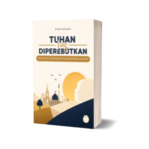 TUHAN YANG DIPEREBUTKAN:  Konsep dan Implementasi Pluralisme Menurut Islam