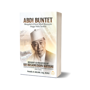 ABDI BUNTET Mengabdi di Bumi Mbah Muqoyyim Hingga Nafas Terakhir Biografi Almaghfurlah KH. Hasanuddin Kriyani Sesepuh Pondok Buntet Pesantren Cirebon (1945—2026)
