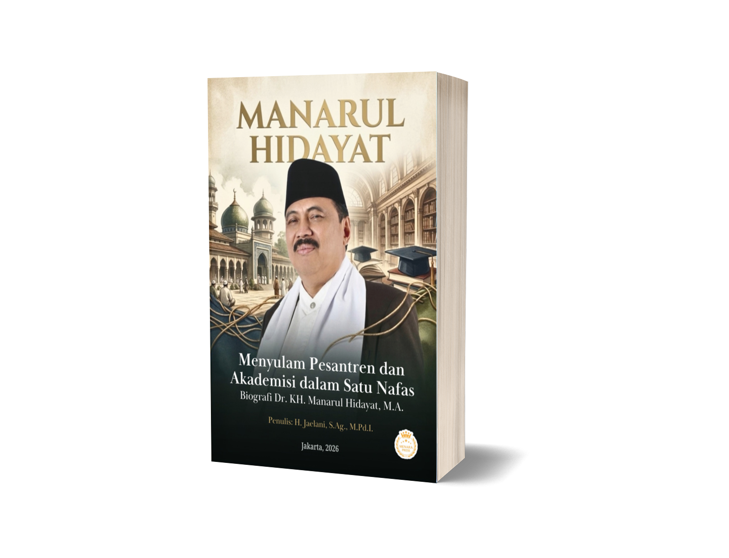 MANARUL HIDAYAT Menyulam Pesantren dan Akademisi dalam Satu Nafas Biografi Dr. KH. Manarul Hidayat, M.A.